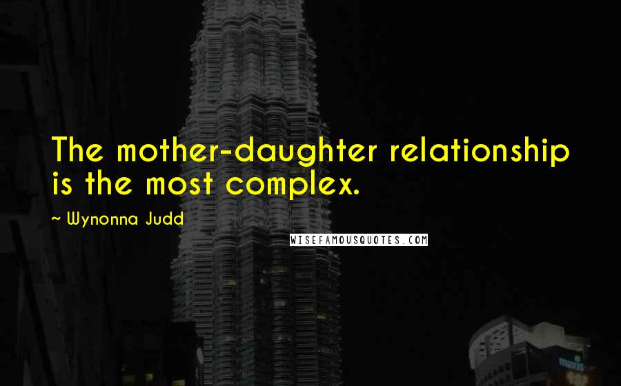 Wynonna Judd Quotes: The mother-daughter relationship is the most complex.