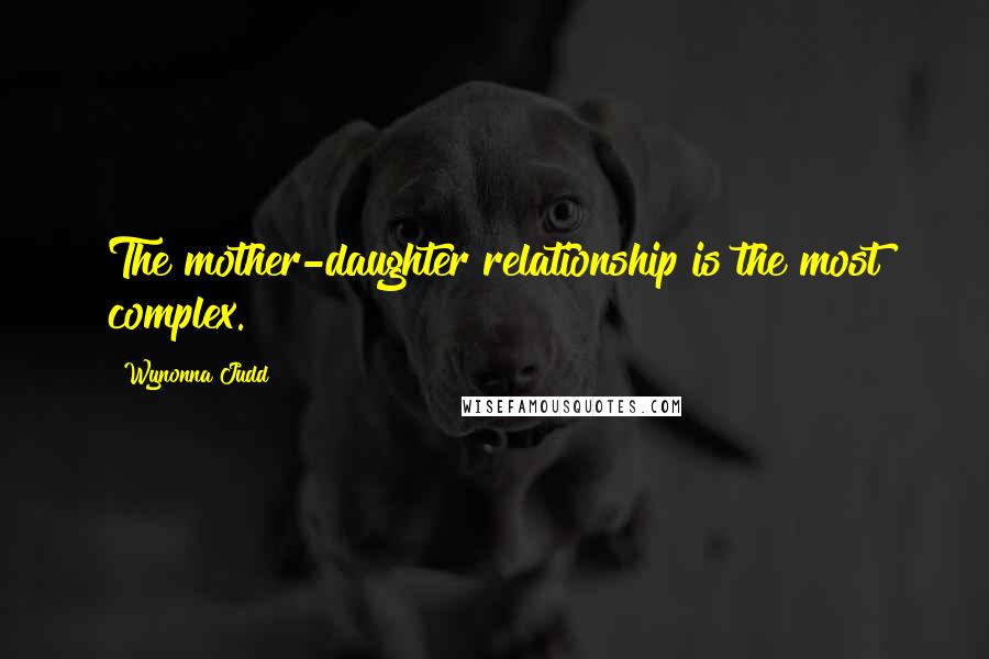 Wynonna Judd Quotes: The mother-daughter relationship is the most complex.