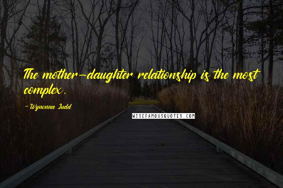 Wynonna Judd Quotes: The mother-daughter relationship is the most complex.