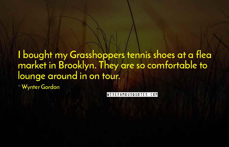 Wynter Gordon Quotes: I bought my Grasshoppers tennis shoes at a flea market in Brooklyn. They are so comfortable to lounge around in on tour.