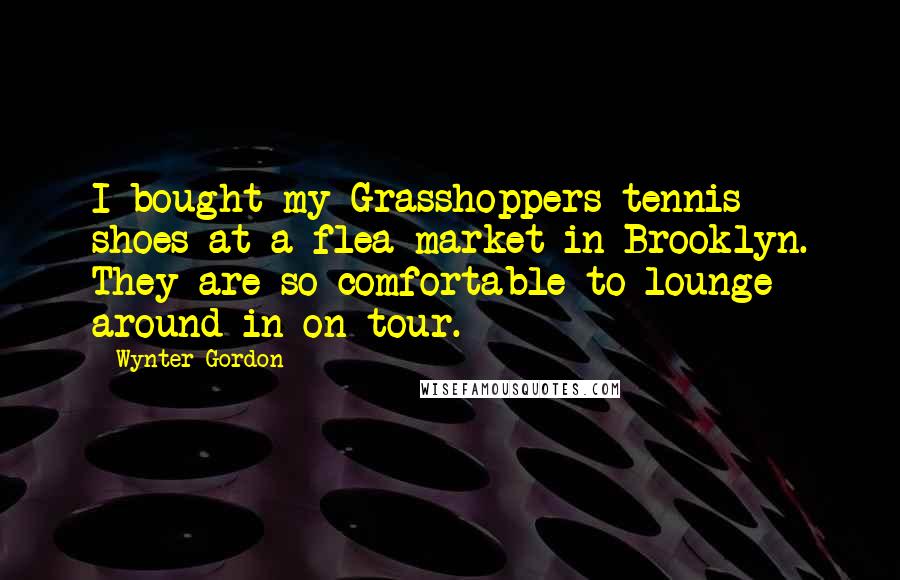 Wynter Gordon Quotes: I bought my Grasshoppers tennis shoes at a flea market in Brooklyn. They are so comfortable to lounge around in on tour.