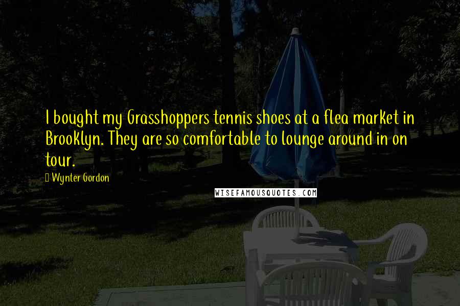 Wynter Gordon Quotes: I bought my Grasshoppers tennis shoes at a flea market in Brooklyn. They are so comfortable to lounge around in on tour.