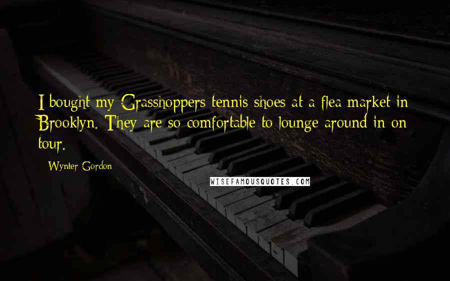 Wynter Gordon Quotes: I bought my Grasshoppers tennis shoes at a flea market in Brooklyn. They are so comfortable to lounge around in on tour.