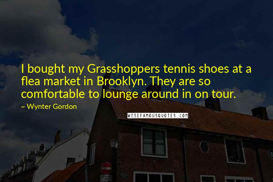 Wynter Gordon Quotes: I bought my Grasshoppers tennis shoes at a flea market in Brooklyn. They are so comfortable to lounge around in on tour.