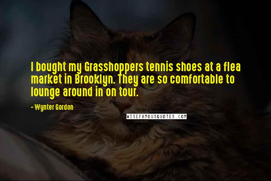 Wynter Gordon Quotes: I bought my Grasshoppers tennis shoes at a flea market in Brooklyn. They are so comfortable to lounge around in on tour.