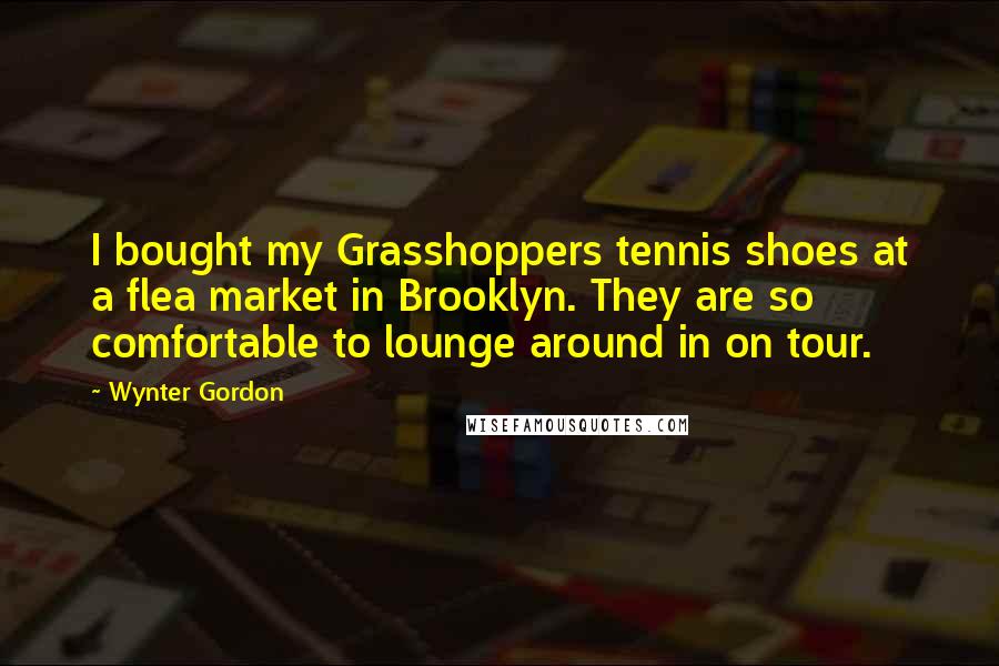 Wynter Gordon Quotes: I bought my Grasshoppers tennis shoes at a flea market in Brooklyn. They are so comfortable to lounge around in on tour.