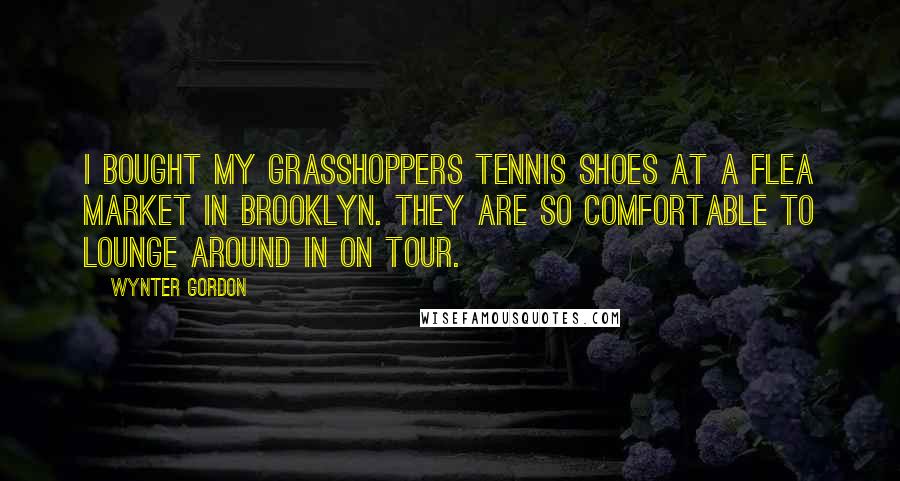 Wynter Gordon Quotes: I bought my Grasshoppers tennis shoes at a flea market in Brooklyn. They are so comfortable to lounge around in on tour.