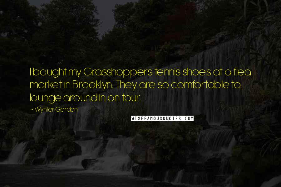 Wynter Gordon Quotes: I bought my Grasshoppers tennis shoes at a flea market in Brooklyn. They are so comfortable to lounge around in on tour.