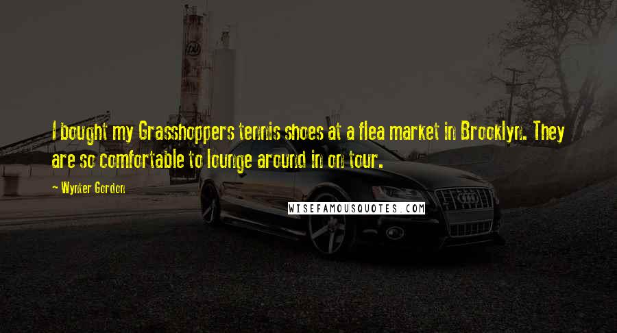 Wynter Gordon Quotes: I bought my Grasshoppers tennis shoes at a flea market in Brooklyn. They are so comfortable to lounge around in on tour.