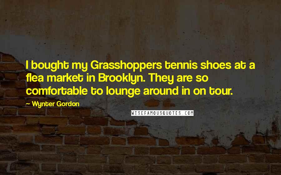 Wynter Gordon Quotes: I bought my Grasshoppers tennis shoes at a flea market in Brooklyn. They are so comfortable to lounge around in on tour.