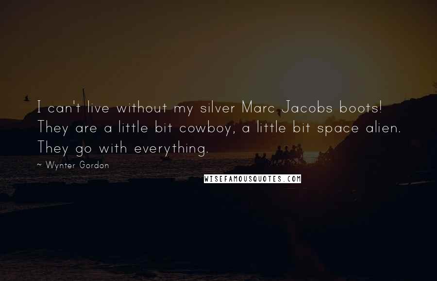 Wynter Gordon Quotes: I can't live without my silver Marc Jacobs boots! They are a little bit cowboy, a little bit space alien. They go with everything.
