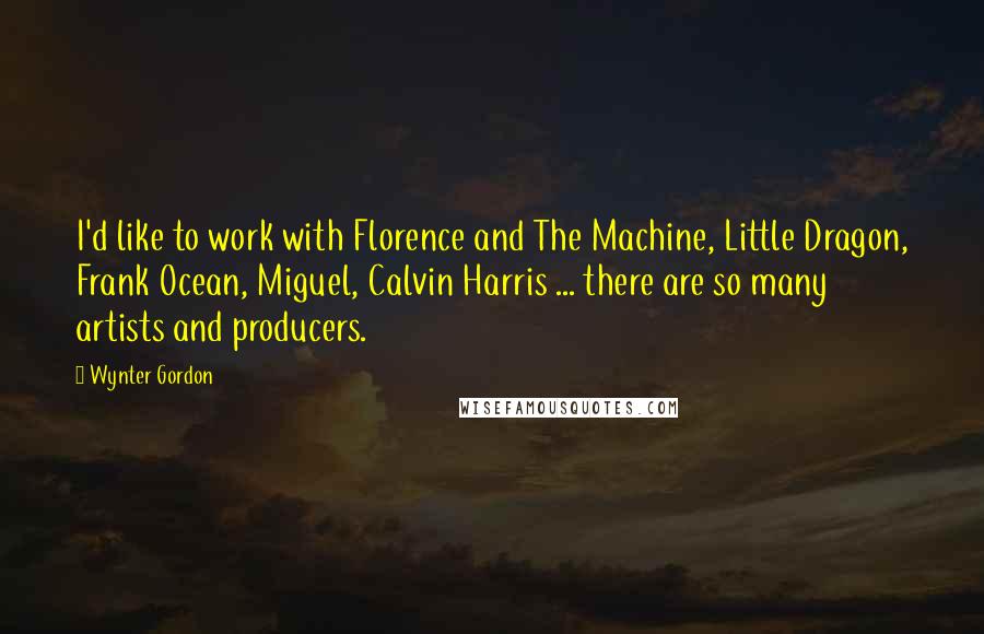 Wynter Gordon Quotes: I'd like to work with Florence and The Machine, Little Dragon, Frank Ocean, Miguel, Calvin Harris ... there are so many artists and producers.