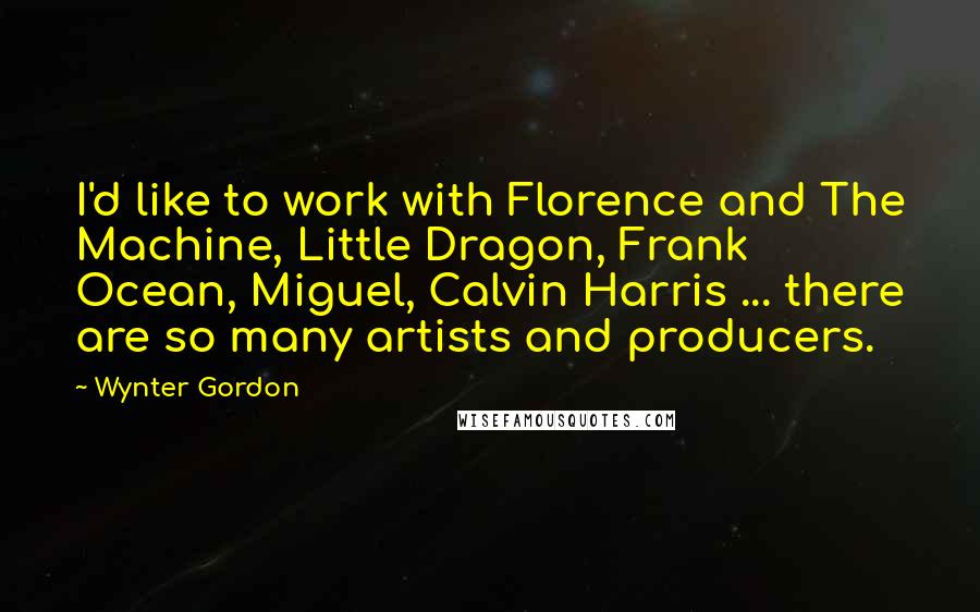 Wynter Gordon Quotes: I'd like to work with Florence and The Machine, Little Dragon, Frank Ocean, Miguel, Calvin Harris ... there are so many artists and producers.