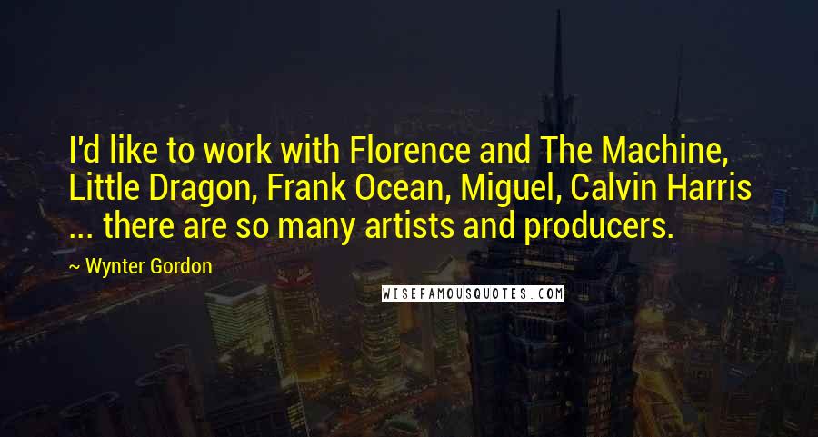 Wynter Gordon Quotes: I'd like to work with Florence and The Machine, Little Dragon, Frank Ocean, Miguel, Calvin Harris ... there are so many artists and producers.