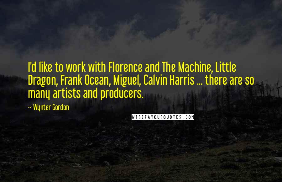 Wynter Gordon Quotes: I'd like to work with Florence and The Machine, Little Dragon, Frank Ocean, Miguel, Calvin Harris ... there are so many artists and producers.