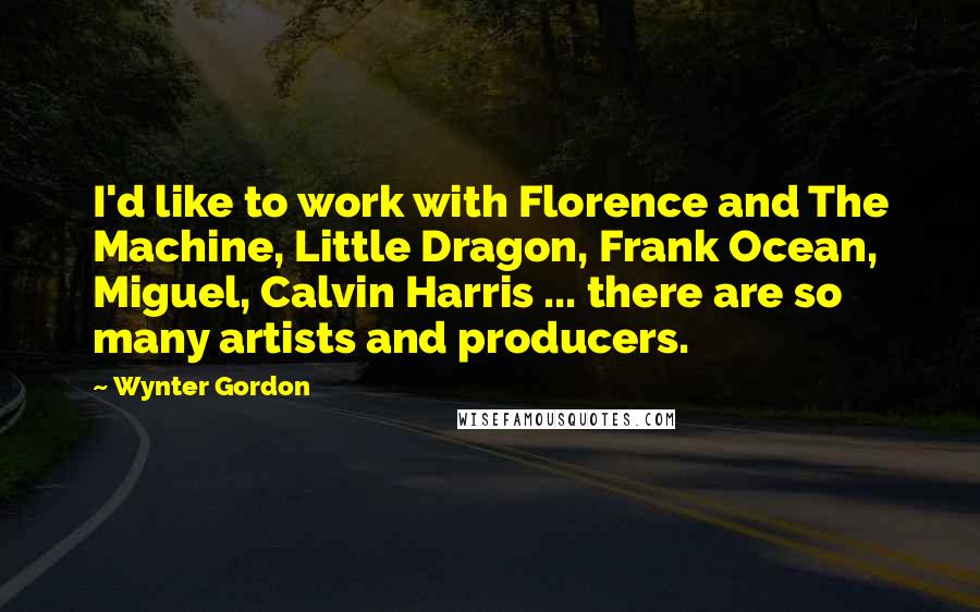 Wynter Gordon Quotes: I'd like to work with Florence and The Machine, Little Dragon, Frank Ocean, Miguel, Calvin Harris ... there are so many artists and producers.