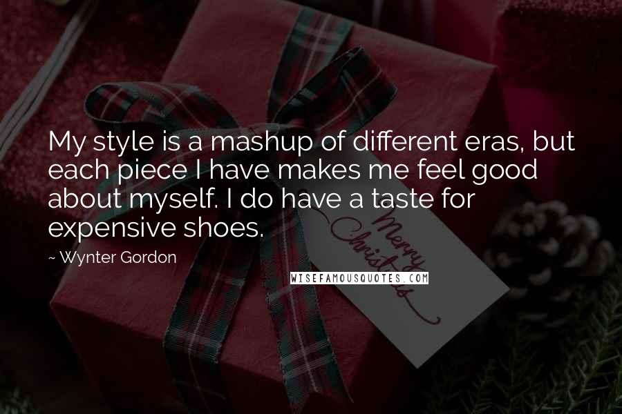 Wynter Gordon Quotes: My style is a mashup of different eras, but each piece I have makes me feel good about myself. I do have a taste for expensive shoes.