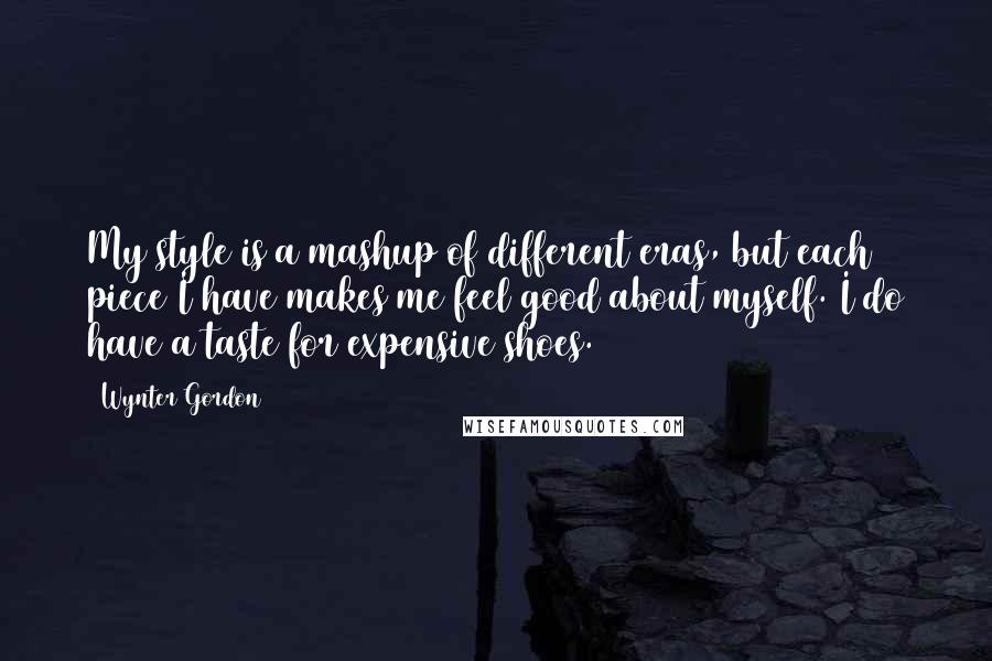 Wynter Gordon Quotes: My style is a mashup of different eras, but each piece I have makes me feel good about myself. I do have a taste for expensive shoes.