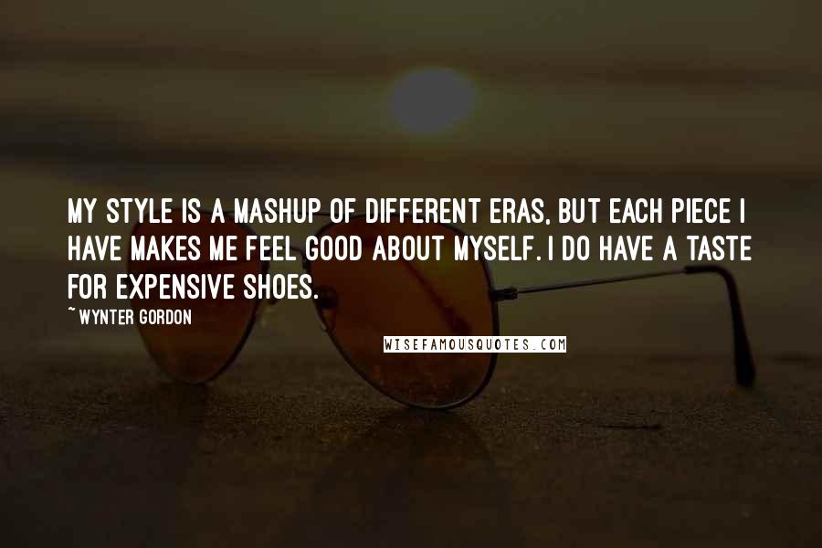 Wynter Gordon Quotes: My style is a mashup of different eras, but each piece I have makes me feel good about myself. I do have a taste for expensive shoes.