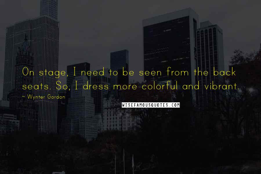 Wynter Gordon Quotes: On stage, I need to be seen from the back seats. So, I dress more colorful and vibrant.