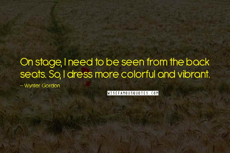 Wynter Gordon Quotes: On stage, I need to be seen from the back seats. So, I dress more colorful and vibrant.