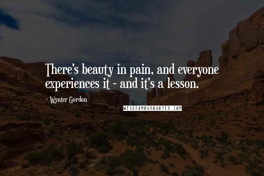 Wynter Gordon Quotes: There's beauty in pain, and everyone experiences it - and it's a lesson.