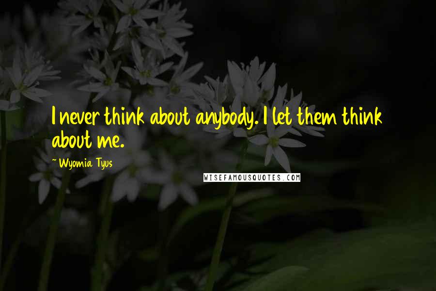 Wyomia Tyus Quotes: I never think about anybody. I let them think about me.