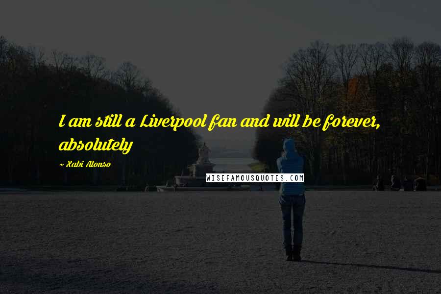 Xabi Alonso Quotes: I am still a Liverpool fan and will be forever, absolutely