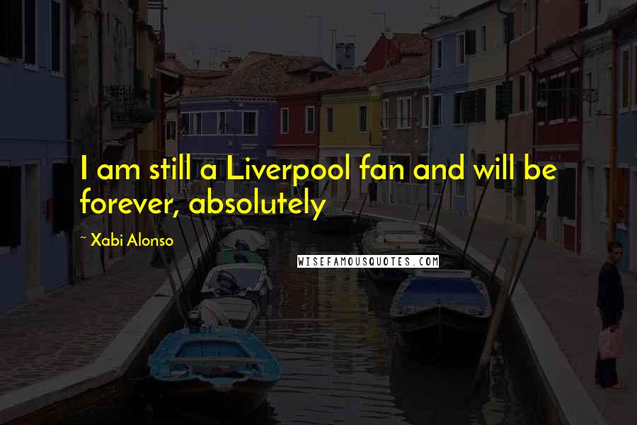 Xabi Alonso Quotes: I am still a Liverpool fan and will be forever, absolutely