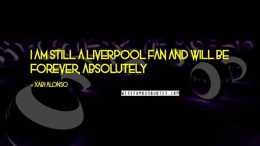 Xabi Alonso Quotes: I am still a Liverpool fan and will be forever, absolutely