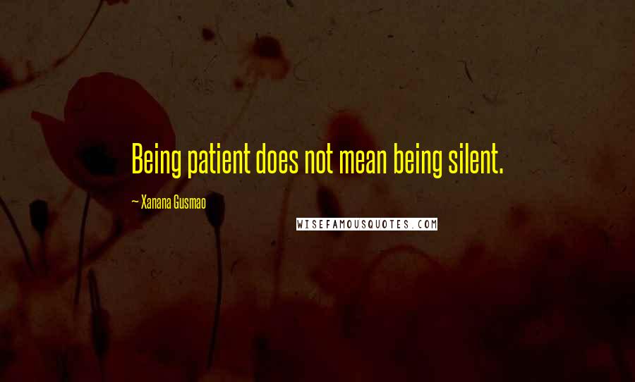 Xanana Gusmao Quotes: Being patient does not mean being silent.