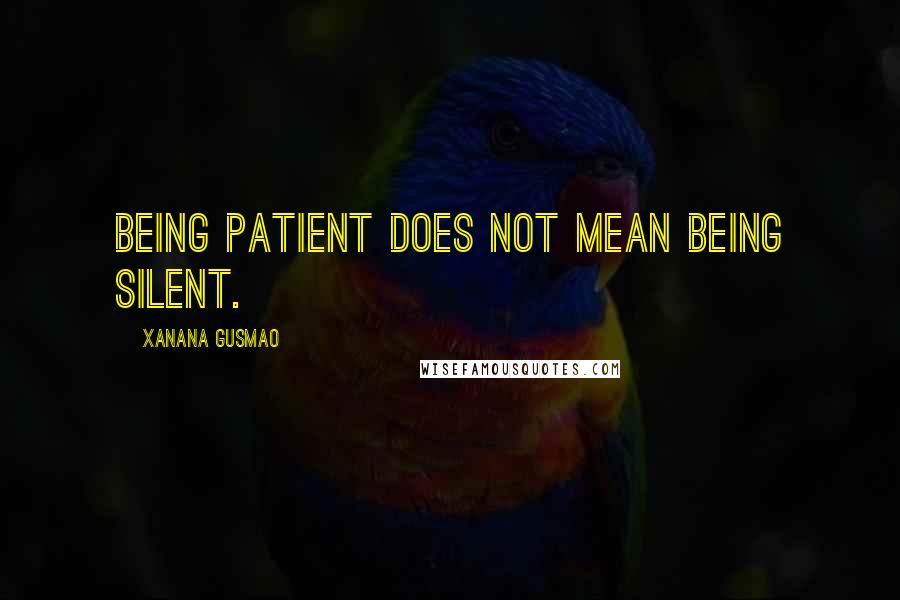Xanana Gusmao Quotes: Being patient does not mean being silent.
