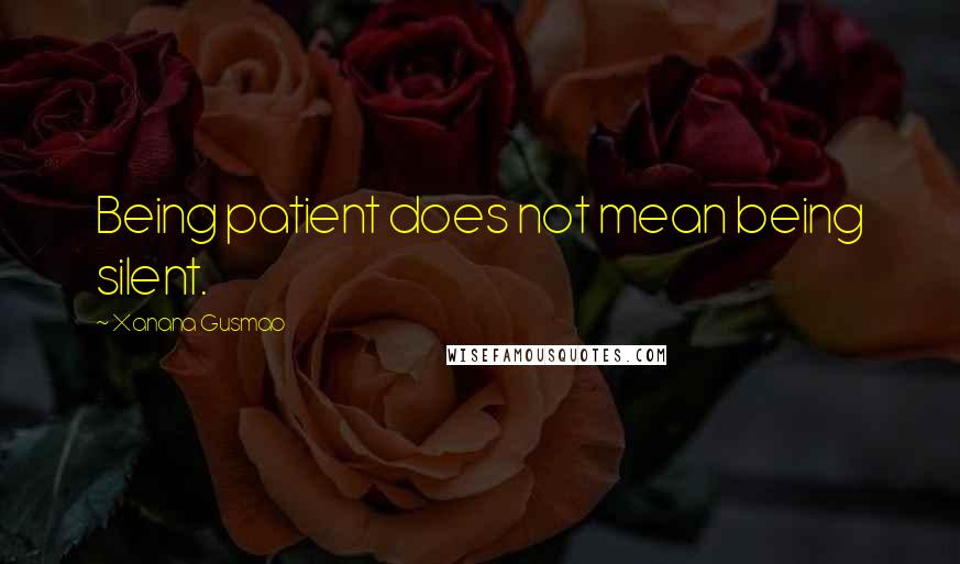Xanana Gusmao Quotes: Being patient does not mean being silent.