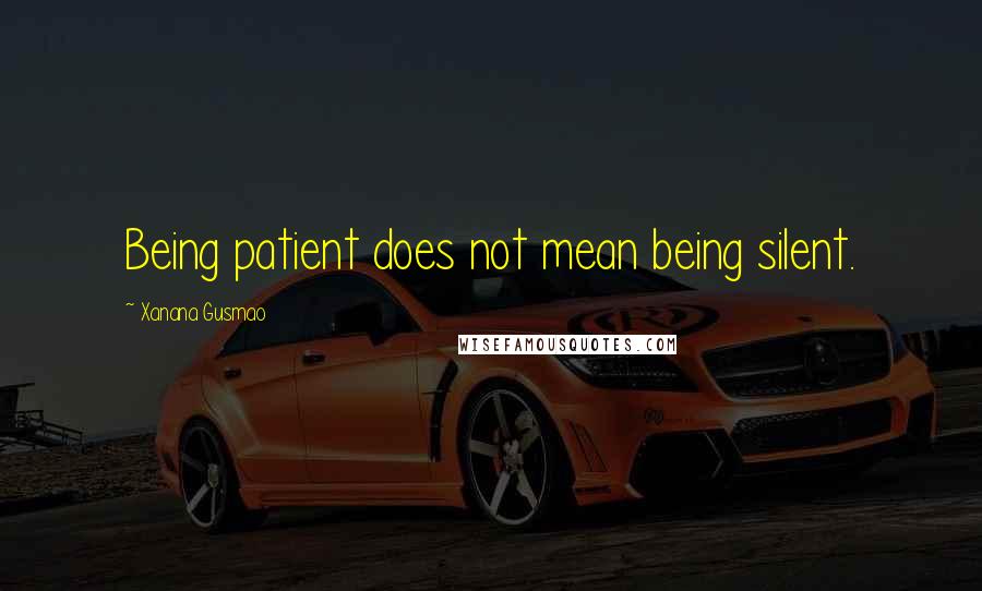 Xanana Gusmao Quotes: Being patient does not mean being silent.
