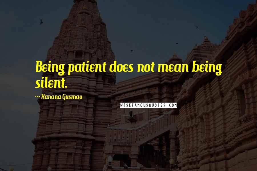 Xanana Gusmao Quotes: Being patient does not mean being silent.