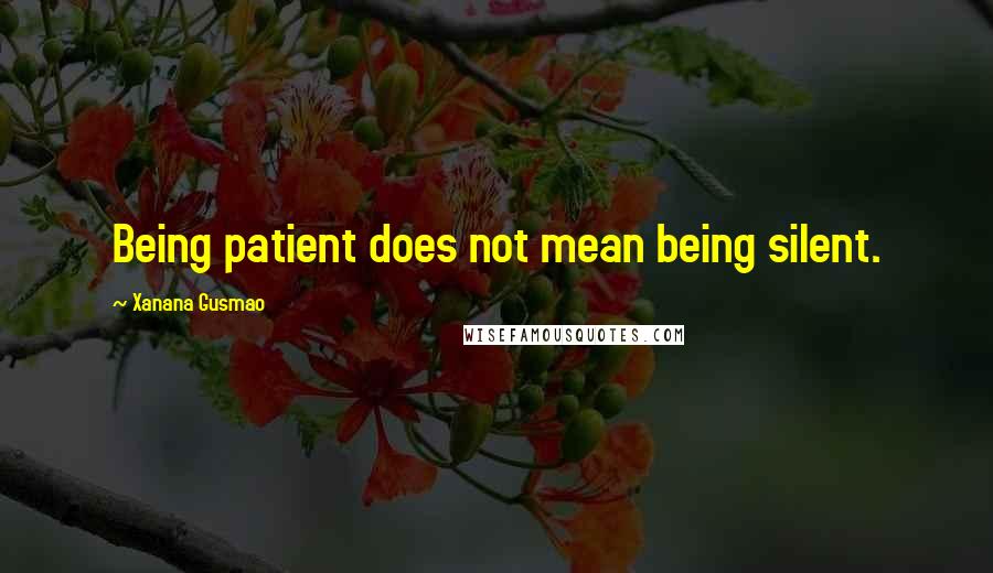 Xanana Gusmao Quotes: Being patient does not mean being silent.