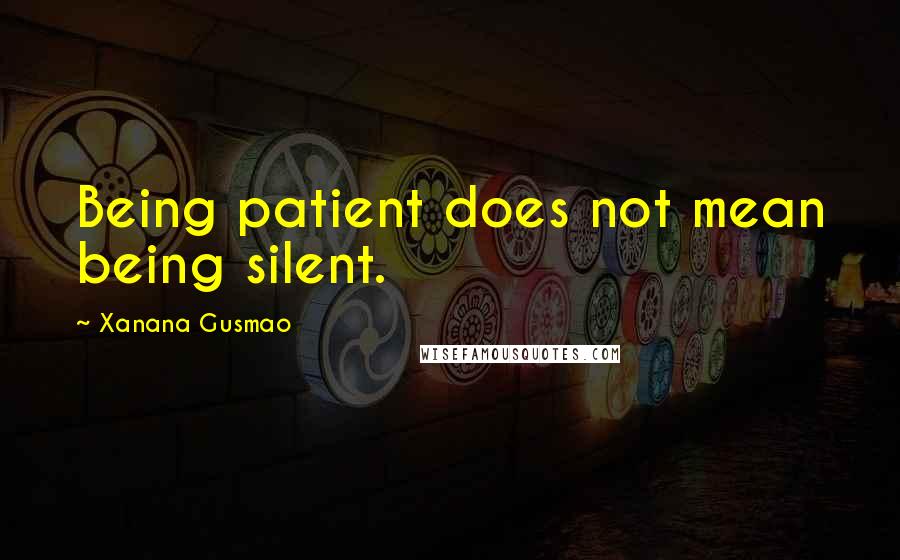 Xanana Gusmao Quotes: Being patient does not mean being silent.