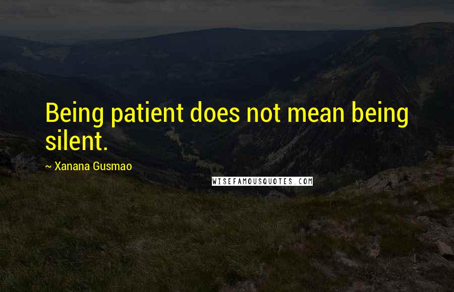 Xanana Gusmao Quotes: Being patient does not mean being silent.