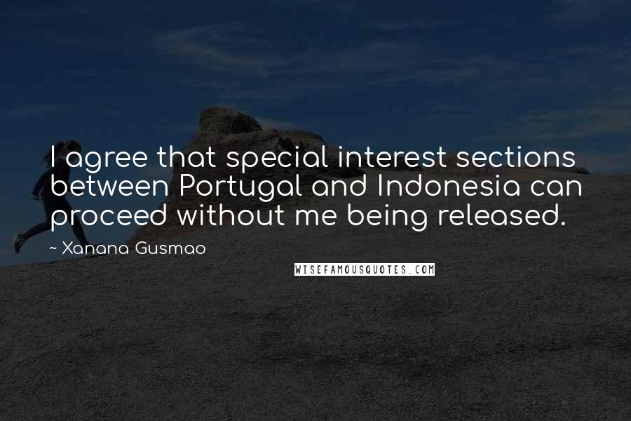 Xanana Gusmao Quotes: I agree that special interest sections between Portugal and Indonesia can proceed without me being released.