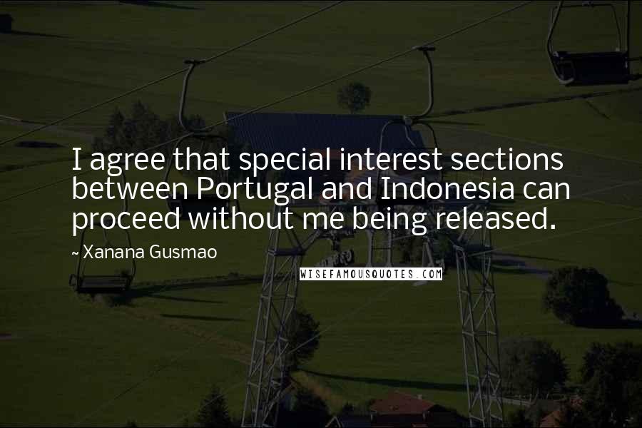 Xanana Gusmao Quotes: I agree that special interest sections between Portugal and Indonesia can proceed without me being released.