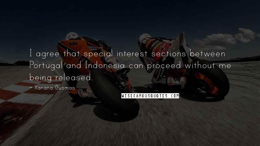 Xanana Gusmao Quotes: I agree that special interest sections between Portugal and Indonesia can proceed without me being released.