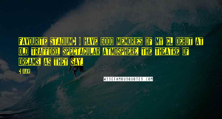 Xavi Quotes: Favourite stadium? I have good memories of my CL debut at Old Trafford, spectacular atmosphere. The Theatre of Dreams, as they say.