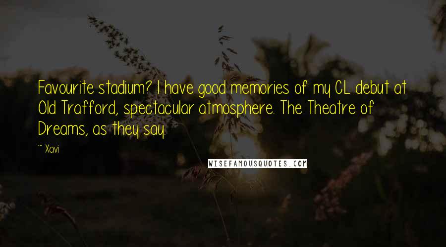 Xavi Quotes: Favourite stadium? I have good memories of my CL debut at Old Trafford, spectacular atmosphere. The Theatre of Dreams, as they say.