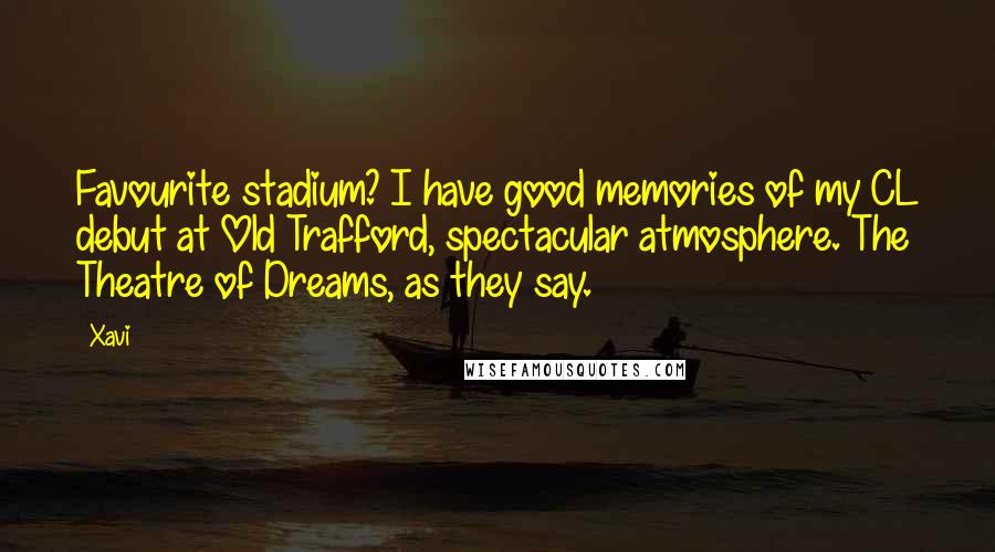 Xavi Quotes: Favourite stadium? I have good memories of my CL debut at Old Trafford, spectacular atmosphere. The Theatre of Dreams, as they say.