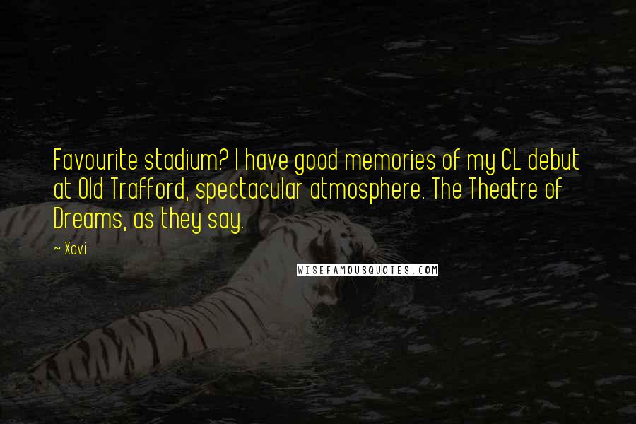 Xavi Quotes: Favourite stadium? I have good memories of my CL debut at Old Trafford, spectacular atmosphere. The Theatre of Dreams, as they say.