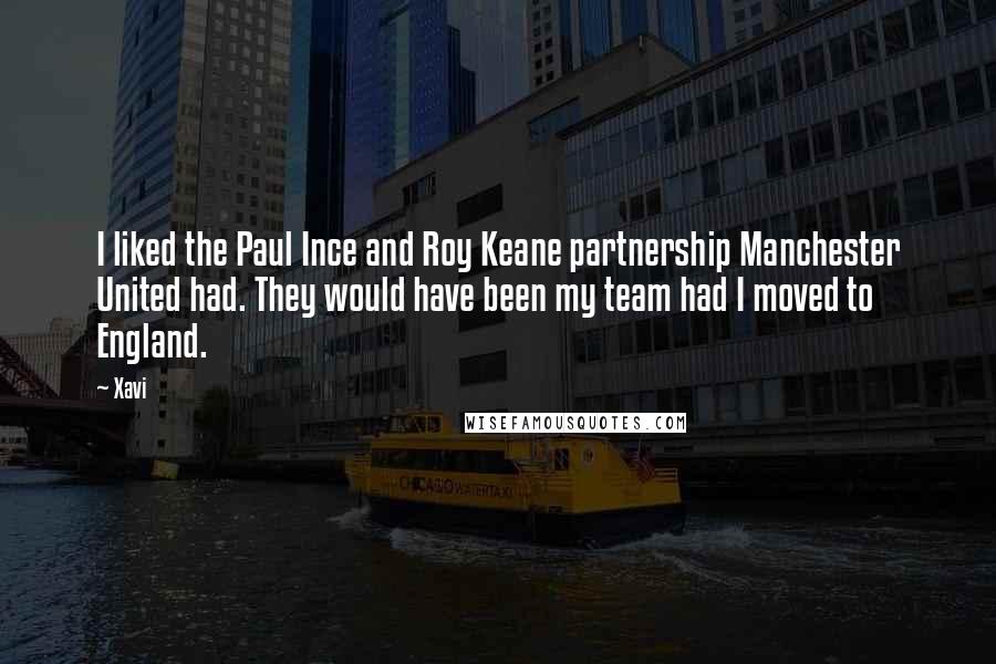 Xavi Quotes: I liked the Paul Ince and Roy Keane partnership Manchester United had. They would have been my team had I moved to England.