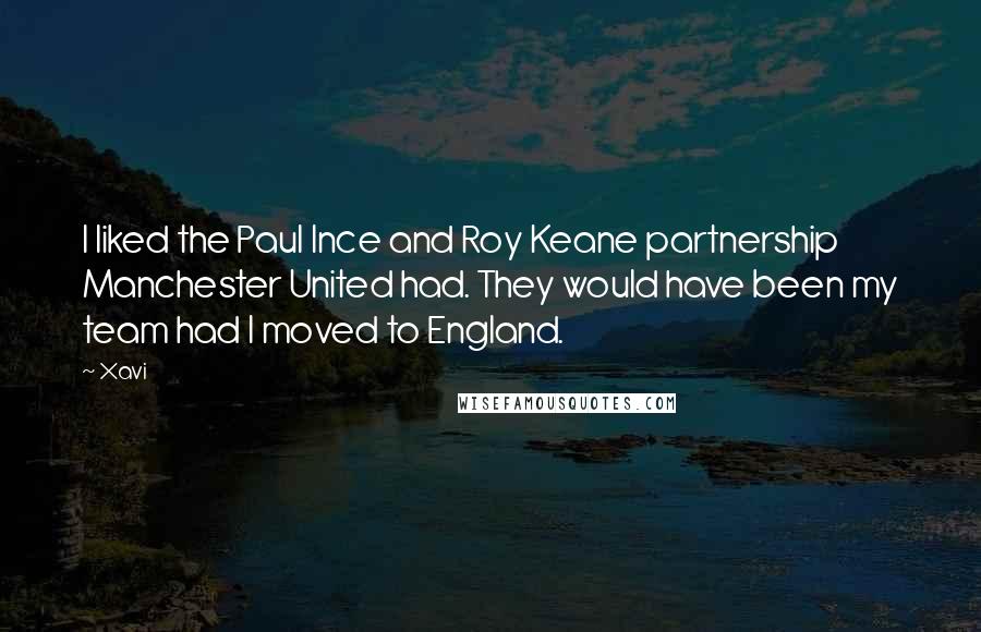 Xavi Quotes: I liked the Paul Ince and Roy Keane partnership Manchester United had. They would have been my team had I moved to England.