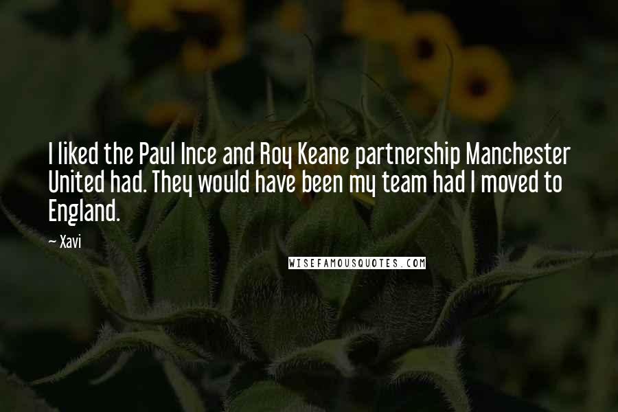 Xavi Quotes: I liked the Paul Ince and Roy Keane partnership Manchester United had. They would have been my team had I moved to England.