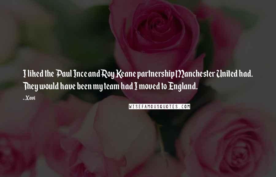 Xavi Quotes: I liked the Paul Ince and Roy Keane partnership Manchester United had. They would have been my team had I moved to England.