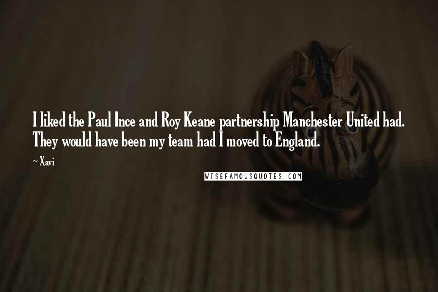 Xavi Quotes: I liked the Paul Ince and Roy Keane partnership Manchester United had. They would have been my team had I moved to England.